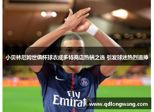 小贝林厄姆世俱杯球衣成多特商店热销之选 引发球迷热烈追捧